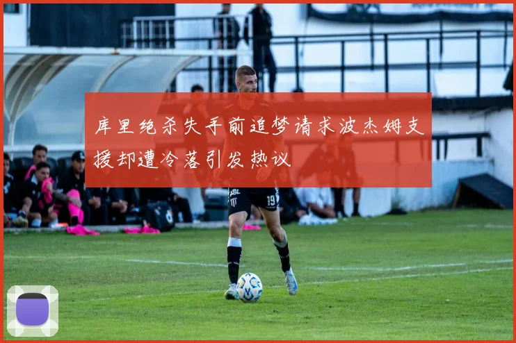库里绝杀失手前追梦请求波杰姆支援却遭冷落引发热议
