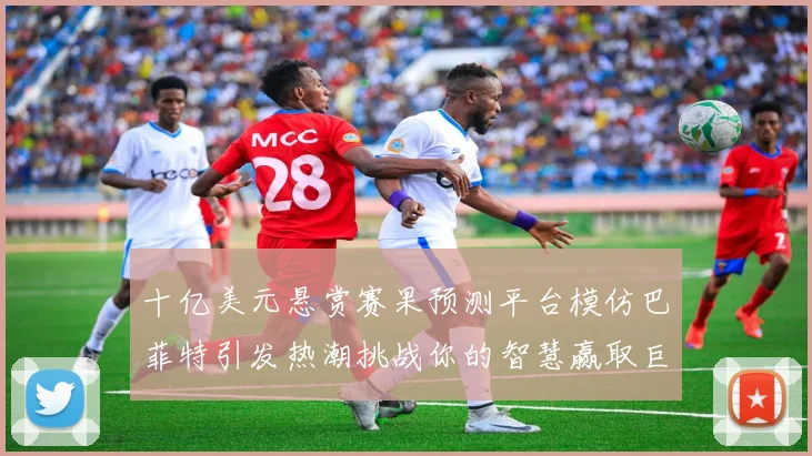 十亿美元悬赏赛果预测平台模仿巴菲特引发热潮挑战你的智慧赢取巨额奖金